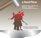 Between a Rock and a Hard Place: Migrant Workers Caught Between Employer's Abuse and Poor Implementation of the Law - The Status of Domestic Workers and Egyptian Workers in Jordan PDF file screenshot